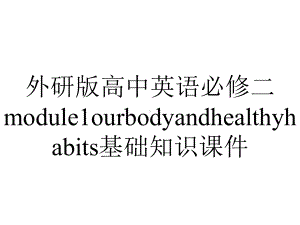 外研版高中英语必修二module1ourbodyandhealthyhabits基础知识课件.ppt--（课件中不含音视频）