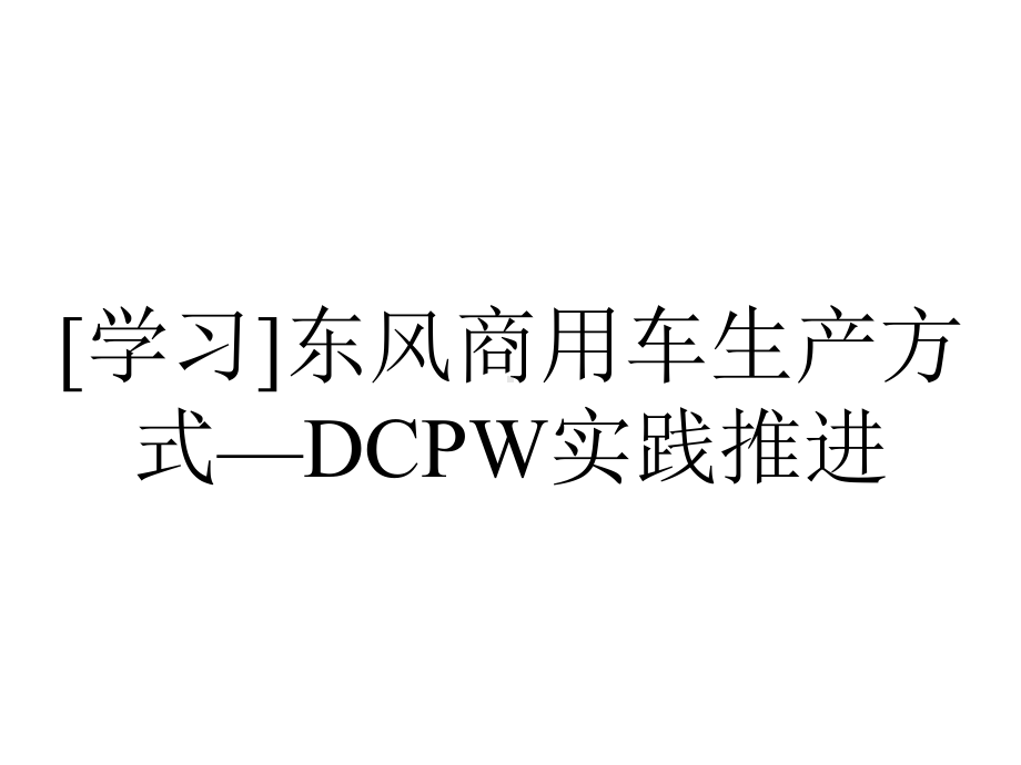 [学习]东风商用车生产方式—DCPW实践推进.pptx_第1页