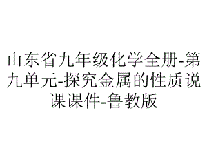 山东省九年级化学全册-第九单元-探究金属的性质说课课件-鲁教版.ppt