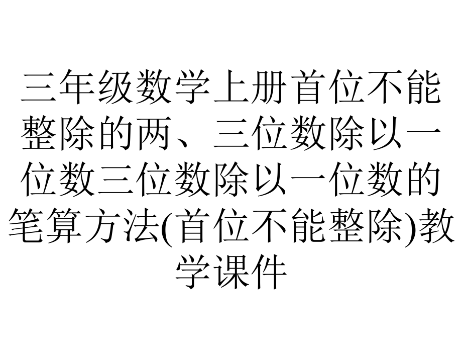 三年级数学上册首位不能整除的两、三位数除以一位数三位数除以一位数的笔算方法(首位不能整除)教学课件.pptx_第1页