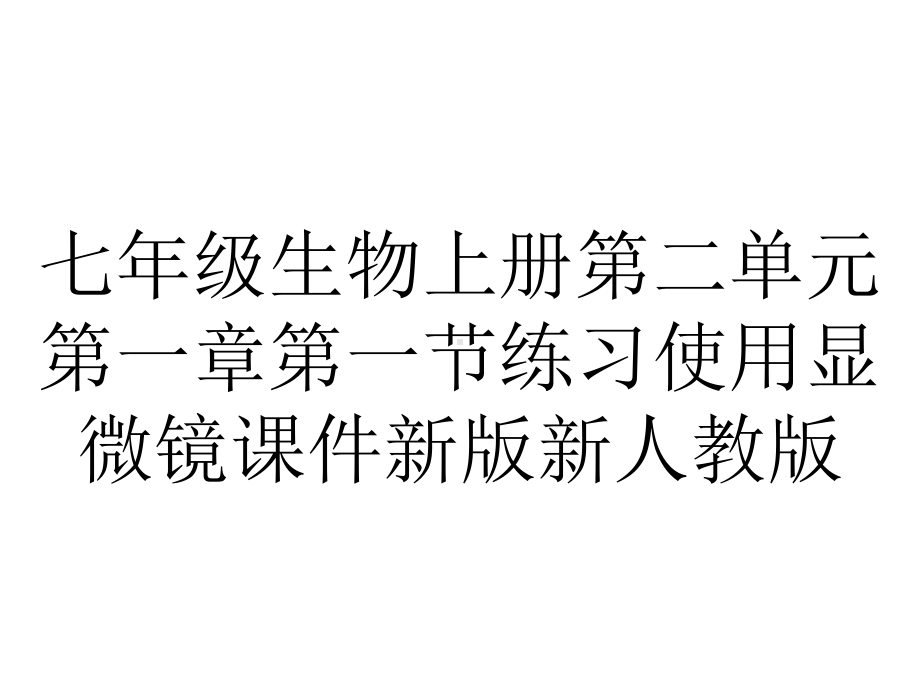 七年级生物上册第二单元第一章第一节练习使用显微镜课件新版新人教版.ppt_第1页