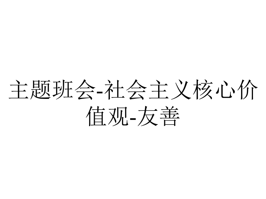 主题班会社会主义核心价值观友善.ppt_第1页