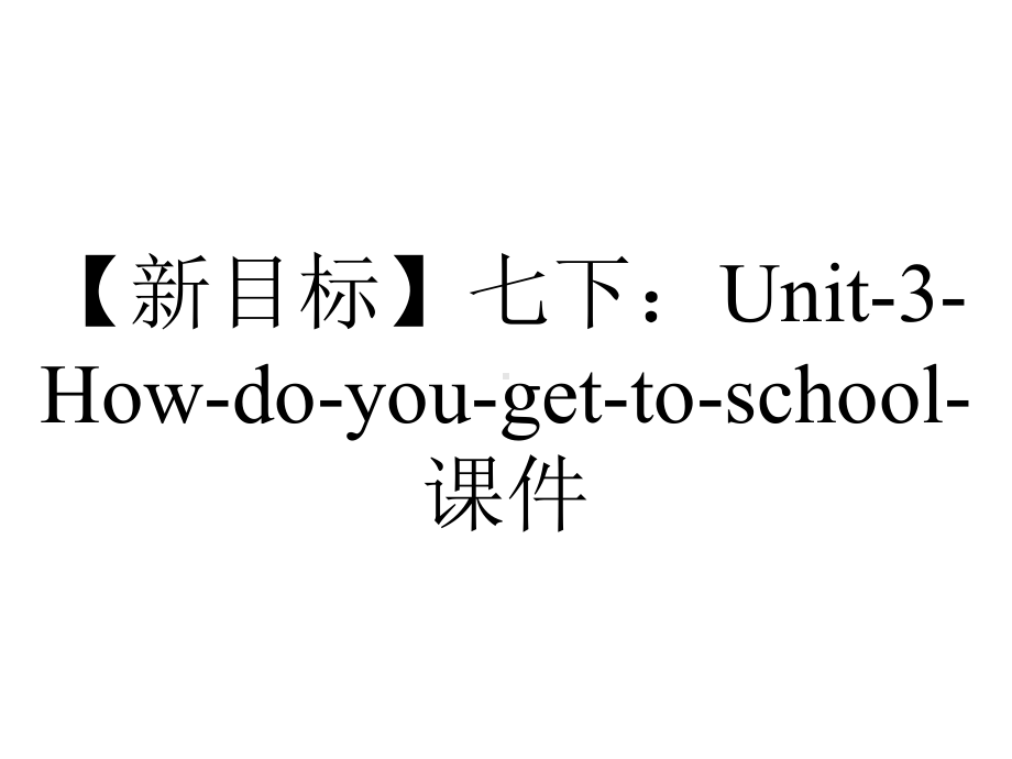 （新目标）七下：Unit-3-How-do-you-get-to-school-课件.ppt--（课件中不含音视频）_第1页