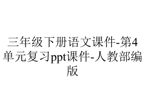 三年级下册语文课件-第4单元复习ppt课件-人教部编版.ppt