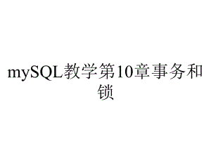 mySQL教学第10章事务和锁.ppt