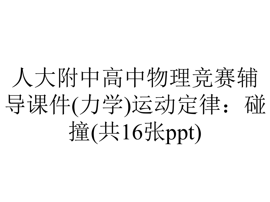 人大附中高中物理竞赛辅导课件(力学)运动定律：碰撞(共16张).ppt_第1页