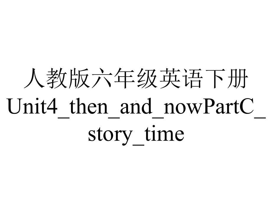 人教版六年级英语下册Unit4-then-and-nowPartC-story-time.ppt--（课件中不含音视频）_第1页