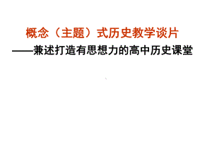 概念(主题)式历史教学谈片-兼述打造有思想力的高中历史课堂课件.ppt