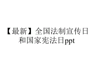 （最新）全国法制宣传日和国家宪法日ppt.pptx