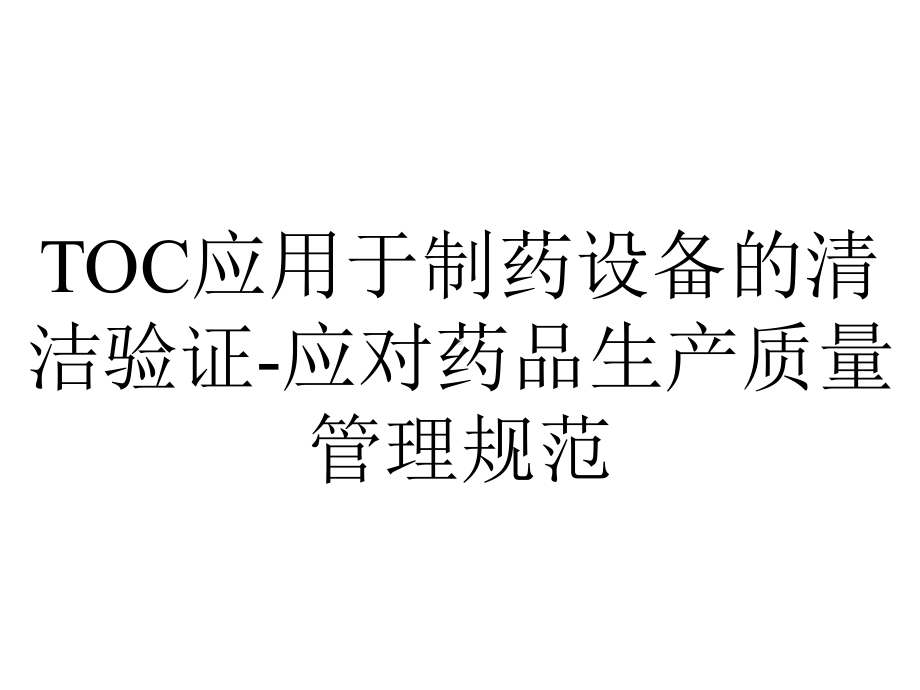 TOC应用于制药设备的清洁验证-应对药品生产质量管理规范.ppt_第1页