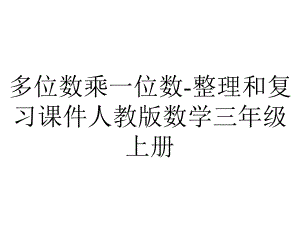 多位数乘一位数-整理和复习课件人教版数学三年级上册.pptx