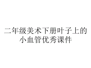 二年级美术下册叶子上的小血管优秀课件.ppt