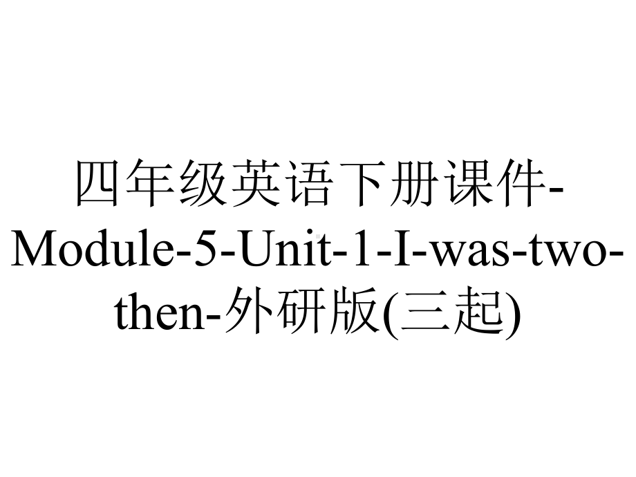 四年级英语下册课件-Module-5-Unit-1-I-was-two-then-外研版(三起).pptx--（课件中不含音视频）_第1页