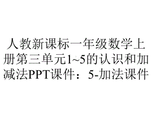 人教新课标一年级数学上册第三单元1~5的认识和加减法课件：5加法课件-2.pptx