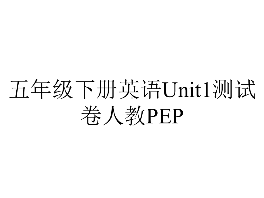 五年级下册英语Unit1测试卷人教PEP.ppt（无音视频）_第1页