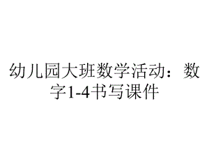 幼儿园大班数学活动：数字1-4书写课件.pptx