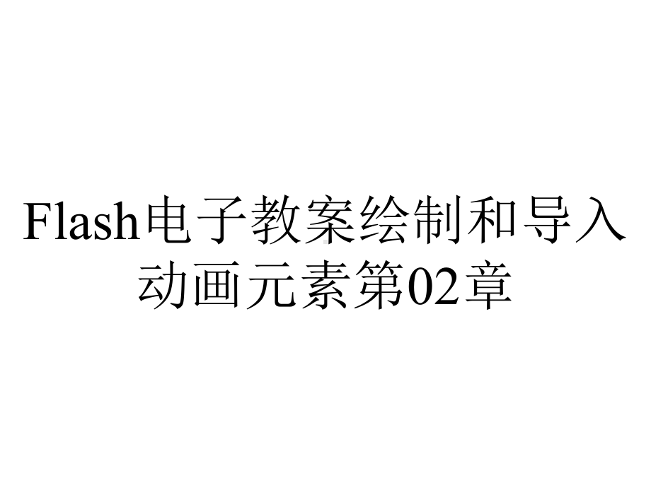 Flash电子教案绘制和导入动画元素第02章.ppt_第1页