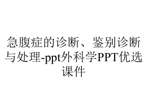 急腹症的诊断、鉴别诊断与处理-ppt外科学PPT优选课件.ppt