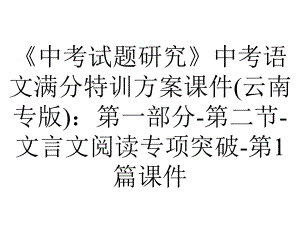 《中考试题研究》中考语文满分特训方案课件(云南专版)：第一部分-第二节-文言文阅读专项突破-第1篇课件.ppt