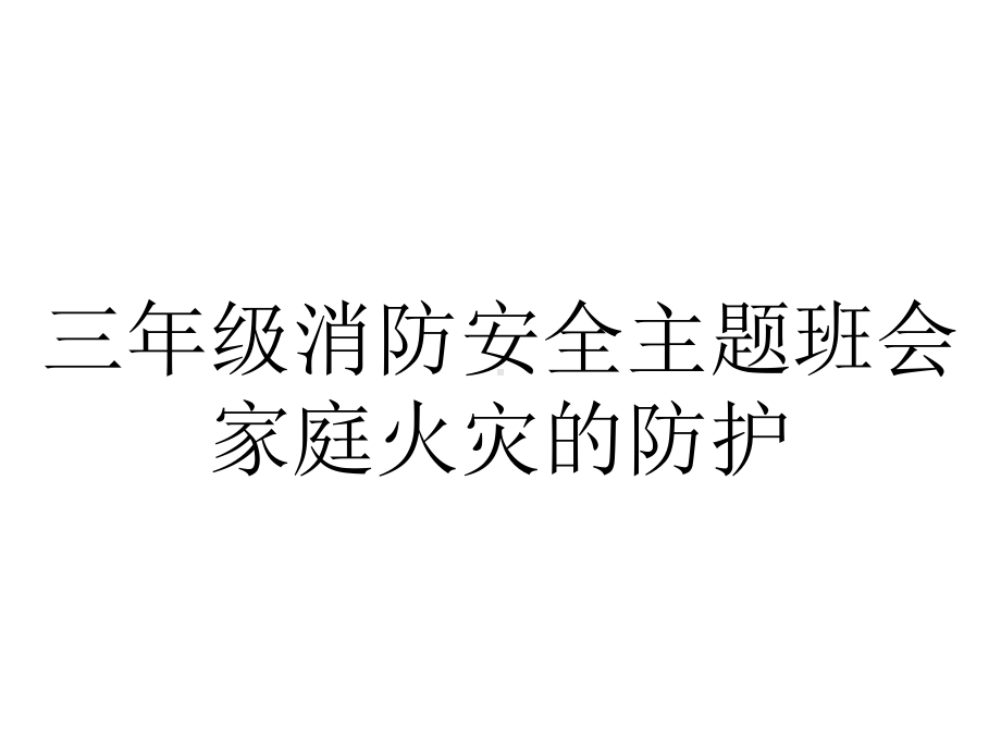 三年级消防安全主题班会家庭火灾的防护.pptx_第1页