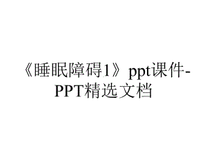 《睡眠障碍1》ppt课件-PPT精选文档.ppt