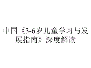 中国《3-6岁儿童学习与发展指南》深度解读.ppt