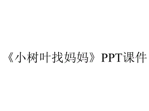 《小树叶找妈妈》课件.ppt