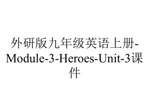 外研版九年级英语上册-Module-3-Heroes-Unit-3课件.ppt--（课件中不含音视频）