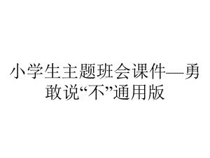 小学生主题班会课件—勇敢说“不”通用版.ppt