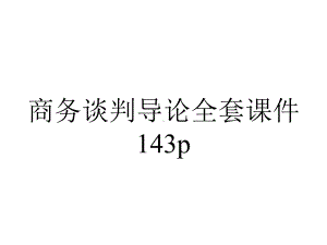 商务谈判导论全套课件143p.ppt