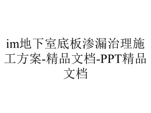 im地下室底板渗漏治理施工方案-精品文档-PPT精品文档.pptx