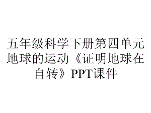 五年级科学下册第四单元地球的运动《证明地球在自转》课件.ppt