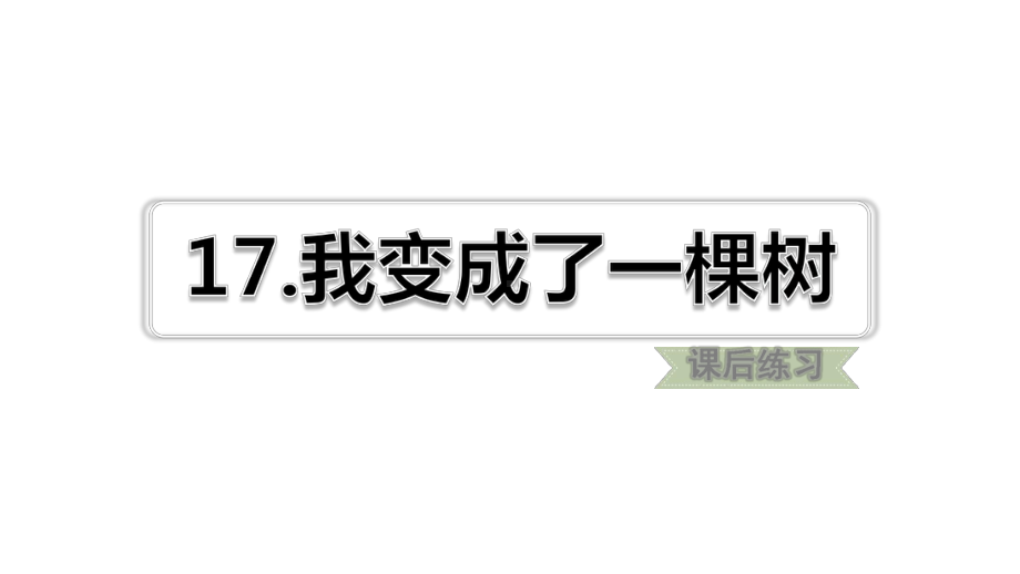 新部编版三年级下语文第17课我变成了一棵树课后练习题含答案课件.ppt_第1页