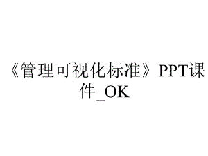 《管理可视化标准》PPT课件-OK.ppt