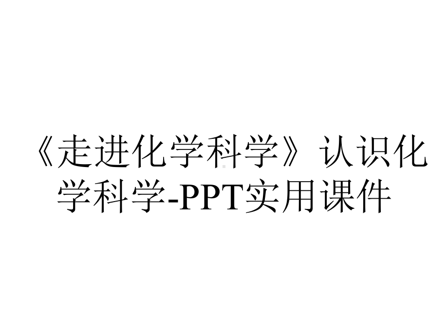 《走进化学科学》认识化学科学-PPT实用课件.pptx_第1页