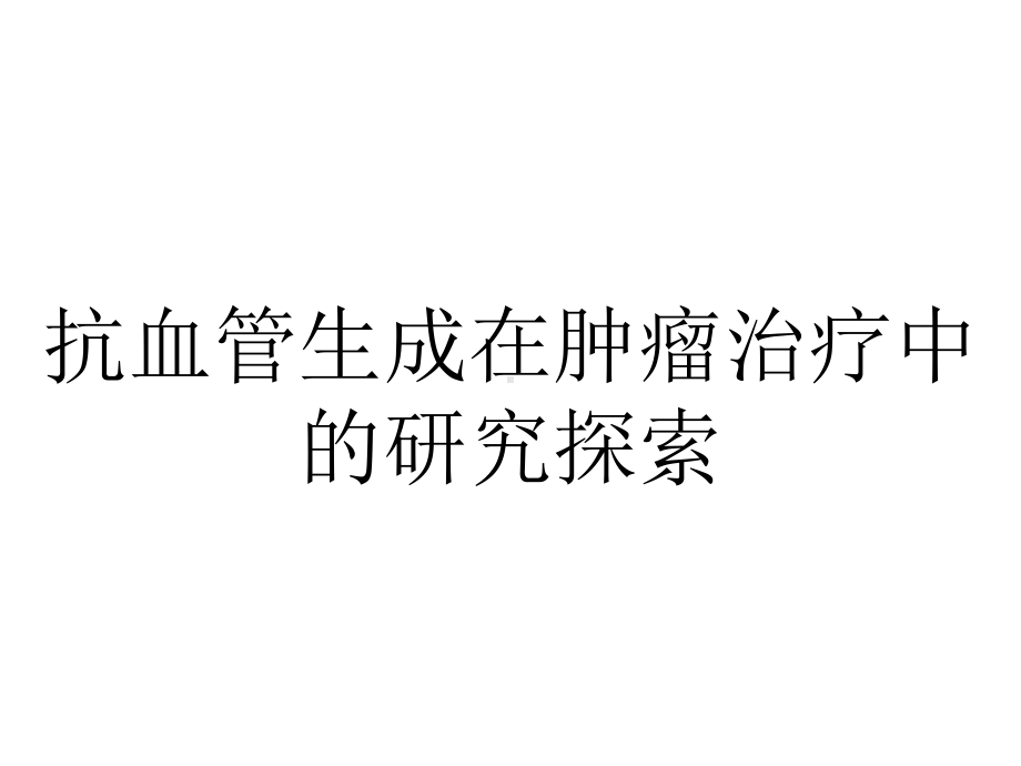 抗血管生成在肿瘤治疗中的研究探索.ppt_第1页