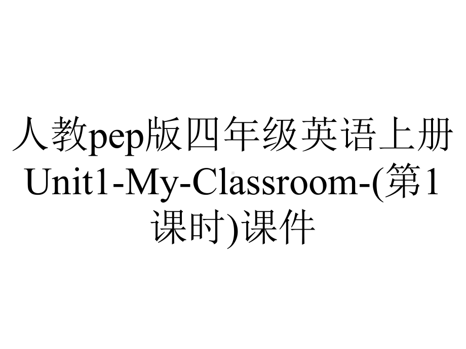 人教pep版四年级英语上册Unit1MyClassroom(第1课时)课件-2.ppt-(课件无音视频)_第1页