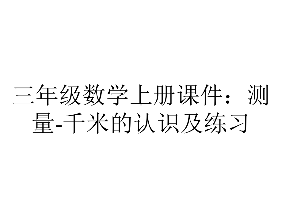 三年级数学上册课件：测量-千米的认识及练习.pptx_第1页