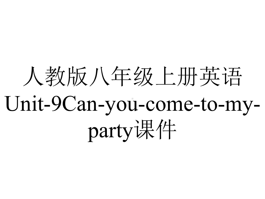 人教版八年级上册英语Unit9Canyoucometomyparty课件-2.pptx-(课件无音视频)_第1页