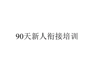 90天新人衔接培训.ppt