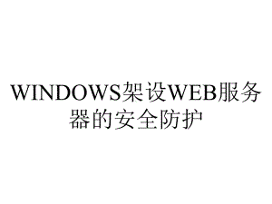 WINDOWS架设WEB服务器的安全防护.ppt