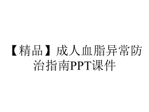 （精品）成人血脂异常防治指南课件.ppt