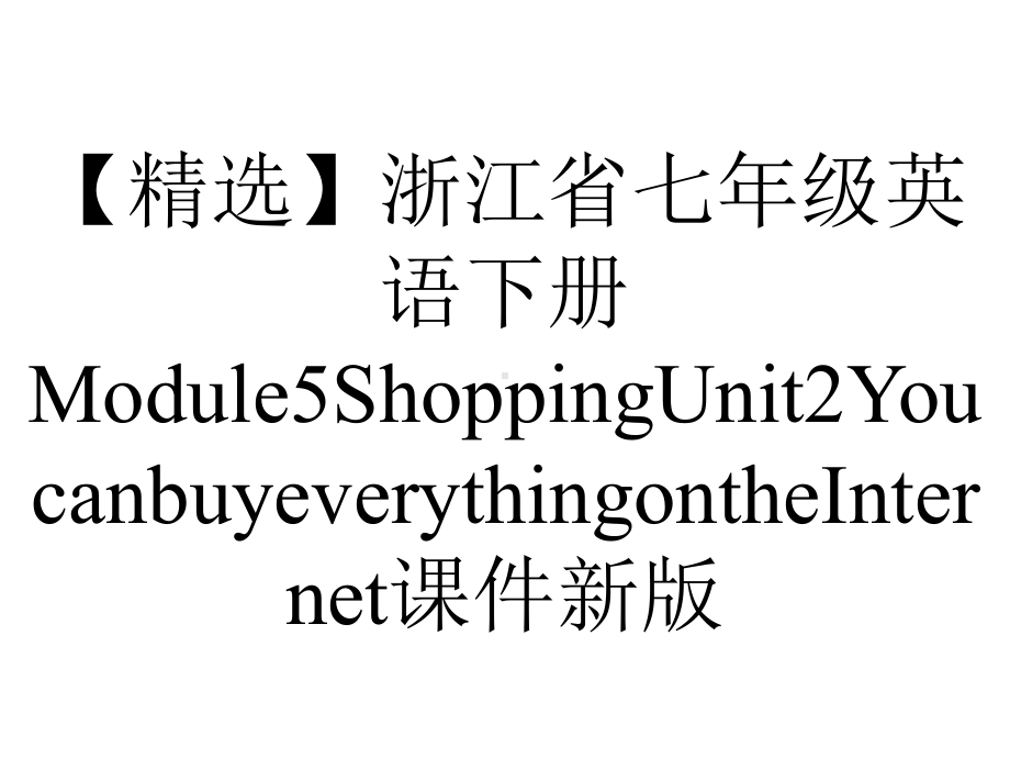 （精选）浙江省七年级英语下册Module5ShoppingUnit2YoucanbuyeverythingontheInternet课件新版.ppt-(课件无音视频)_第1页