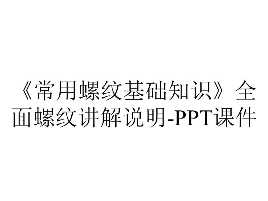 《常用螺纹基础知识》全面螺纹讲解说明-课件.ppt_第1页