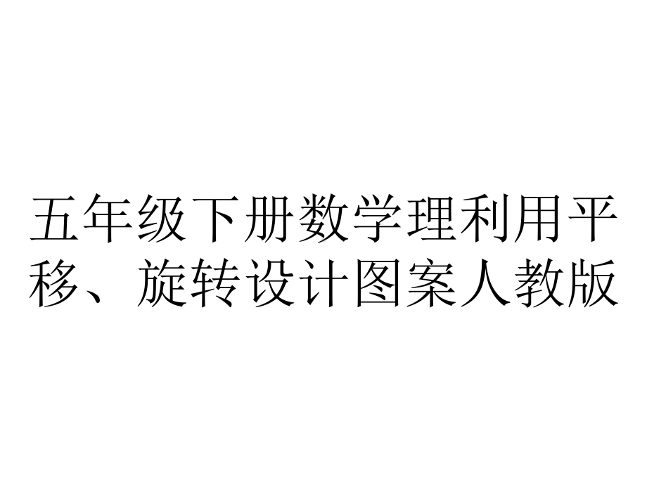 五年级下册数学理利用平移、旋转设计图案人教版.ppt_第1页