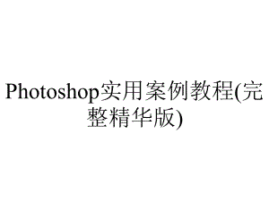 Photoshop实用案例教程(完整精华版).ppt