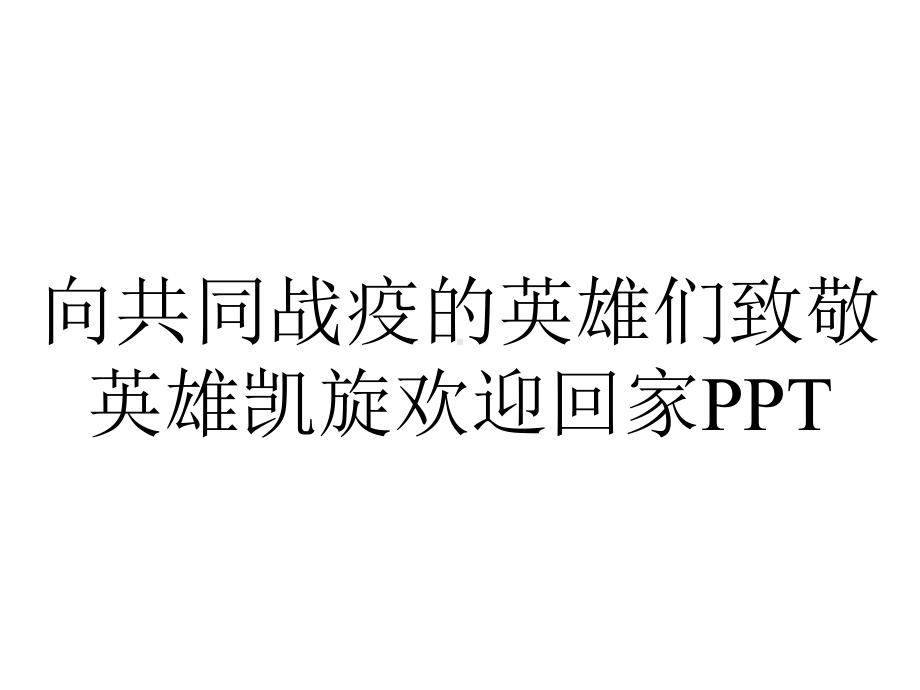 向共同战疫的英雄们致敬英雄凯旋欢迎回家PPT.pptx_第1页