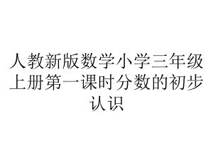 人教新版数学小学三年级上册第一课时分数的初步认识.ppt