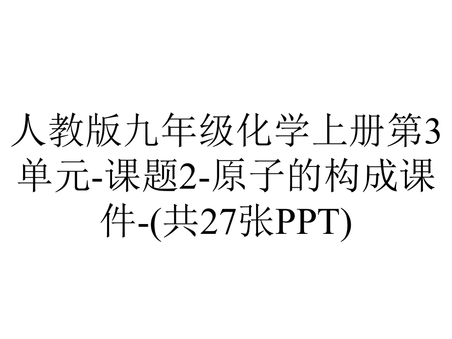 人教版九年级化学上册第3单元课题2原子的构成课件(共27张)-2.ppt_第1页