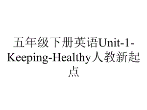 五年级下册英语Unit1KeepingHealthy人教新起点.ppt-(课件无音视频)